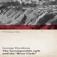 George Davidson The Incomparable 29th & the River Clyde (WWI Centenary Series)