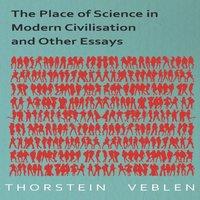 Thorstein Veblen The Place of Science in Modern Civilisation & Other Essays