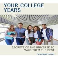 Catherine Depino Your College Years : Secrets of the Universe to Make Them the Best