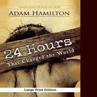 Adam Hamilton 24 Hours That Changed the World, Expanded Large Print Edition