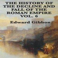 Edward Gibbon The History of the Decline & Fall of the Roman Empire Vol. 6: