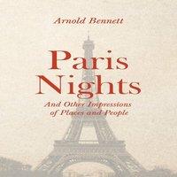 Arnold Bennett Paris Nights - & other Impressions of Places & People: With an