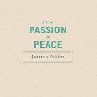 James Allen From Passion to Peace: With an Essay from Within You is the Power
