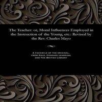 Jacob Abbott The Teacher: or, Moral Influences Employed in the Instruction of