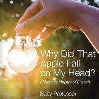 Baby Professor Why Did That Apple Fall on My Head? Children's Physics of Energy