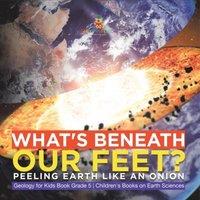 Baby Professor What's Beneath Our Feet? : Peeling Earth Like an Onion Geology for