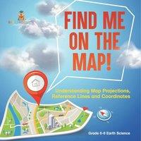 Baby Professor Find Me on the Map Understanding Map Projections, Reference Lines