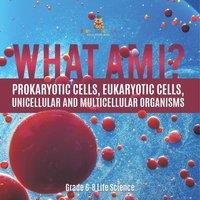 Baby Professor What Am I? Prokaryotic Cells, Eukaryotic Cells, Unicellular and