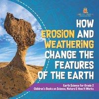 Baby Professor How Erosion & Weathering Change the Features of the Earth Earth
