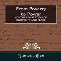 James Allen From Poverty to Power (or the Realization of Prosperity & Peace)