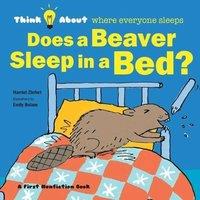 Harriet Ziefert Does a Beaver Sleep in a Bed?: Think About Where Everyone Sleeps
