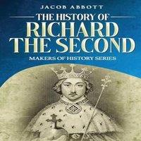 Jacob Abbott The History of Richard the Second: Makers of History Series