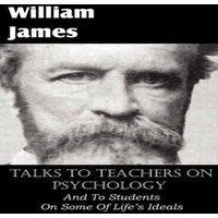 William James Talks To Teachers On Psychology, & To Students On Some Of Life's