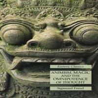 Sigmund Freud Animism, Magic & the Omnipotence of Thought: Esoteric Classics