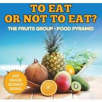 Baby Professor To Eat Or Not To Eat? The Fruits Group - Food Pyramid: 2nd Grade