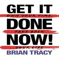 Brian Tracy Get it Done Now (2nd Edition) : Own Your Time, Take Back Your