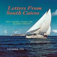 Katherine Orr LETTERS FROM SOUTH CAICOS: TWO YEARS LIVING THE ISLAND DREAM