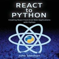 John Sheehan React to Python: Creating React Front-End Web Applications with