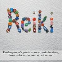 Peter Longley Reiki: The beginner's guide to Reiki, Reiki healing, how Reiki