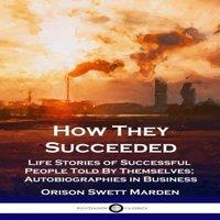 Orison Swett Marden How They Succeeded: Life Stories of Successful People Told By