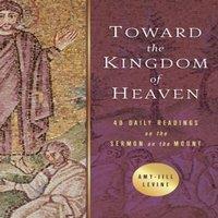 Amy-Jill Levine Toward the Kingdom of Heaven: 40 Daily Readings on the Sermon on