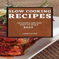 James Ward SLOW COOKING RECIPES 2022: DELICIOUS RECIPES EASY TO MAKE