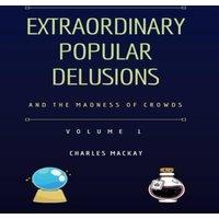 Charles Mackay Extraordinary Popular Delusions & the Madness of Crowds Vol 1