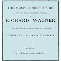 Richard Wagner The Music of the Future, a Letter to Frederic Villot, by Richard