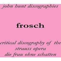 John Hunt Frosch. Critical Discography of the Strauss Opera Die Frau Ohne
