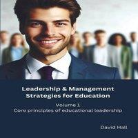 David Hall Leadership Management Strategies for Education: Volume 1 - Core