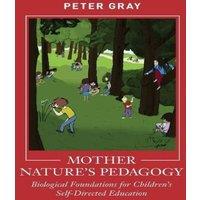 Peter Gray Mother Nature's Pedagogy: Biological Foundations for Children's