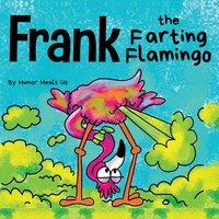 Humor Heals Us Frank the Farting Flamingo : A Story About a Flamingo Who Farts