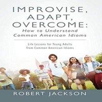 Robert Jackson Improvise, Adapt, Overcome: How to Understand Common American