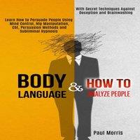 Paul Morris Body Language: Learn How to Persuade People Using Mind Control