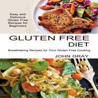 John Gray Gluten Free Diet: Breathtaking Recipes for Your Gluten Free