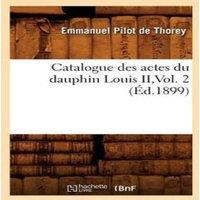 Sans Auteur Catalogue des actes du dauphin Louis II, Vol. 2 (Ed.1899) Paperback