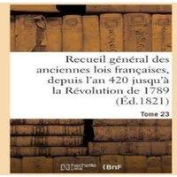 Sans Auteur Recueil general des anciennes lois francaises, depuis l'an 420