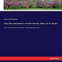Edmund Gosse The Life & Letters of John Donne, Dean of St. Paul's:Now for the