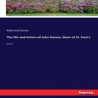 Edmund Gosse The life & letters of John Donne, Dean of St. Paul's :Vol.2