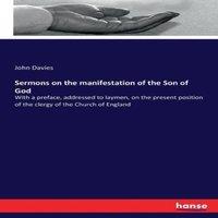 John Davies Sermons on the manifestation of the Son of God:With a preface
