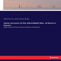 Robert Burns Some Account of the Glenriddell Mss. of Burns's Poems:With Several