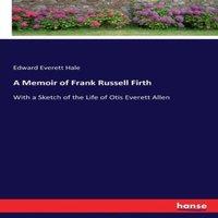 Edward Everett Hale A Memoir of Frank Russell Firth:With a Sketch of the Life of Otis