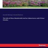 Alexander Mackenzie The Life of Flora Macdonald & her Adventures with Prince Charles