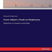 Edward Carpenter From Adam's Peak to Elephanta:Sketches in Ceylon & India