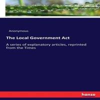 Anonymous The Local Government Act:A series of explanatory articles