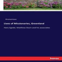 Anonymous Lives of Missionaries, Greenland:Hans Egede; Matthew Stach & his