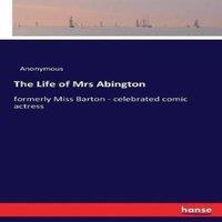 Anonymous The Life of Mrs Abington:formerly Miss Barton - celebrated comic