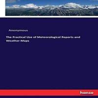 Anonymous The Practical Use of Meteorological Reports & Weather-Maps