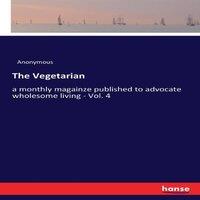 Anonymous The Vegetarian:a monthly magainze published to advocate wholesome