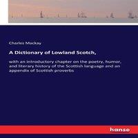 Charles Mackay A Dictionary of Lowland Scotch, :with an introductory chapter on